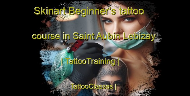 Skinart Beginner's tattoo course in Saint Aubin Lebizay | TattooTraining | TattooClasses | SkinartTraining-France